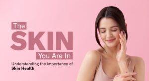 Understanding the Importance of Healthy Skin Care