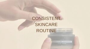 Importance of Consistency in Skin Care