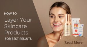 How to Layer Skin Care Products in the Correct Order