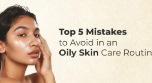 Common Mistakes With Oily Skin Care